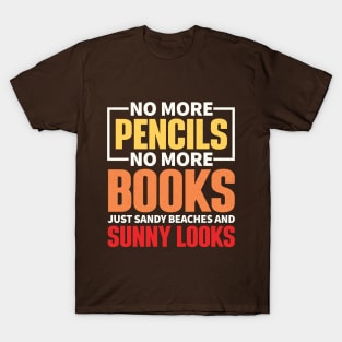 No More Pencils, No More Books, Just Sandy Beaches and Sunny Looks T-Shirt